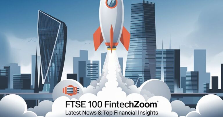 FTSE 100 FintechZoom: Latest News & Top Financial Insights