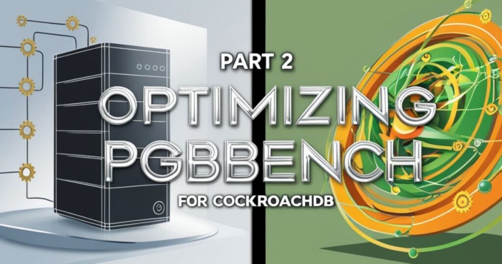 Recap of Part 1 and Part 2 of Optimizing Pgbench for CockroachDB