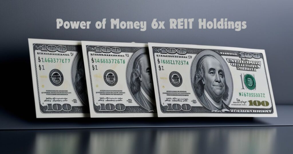 Understanding the Power of Money 6x REIT Holdings