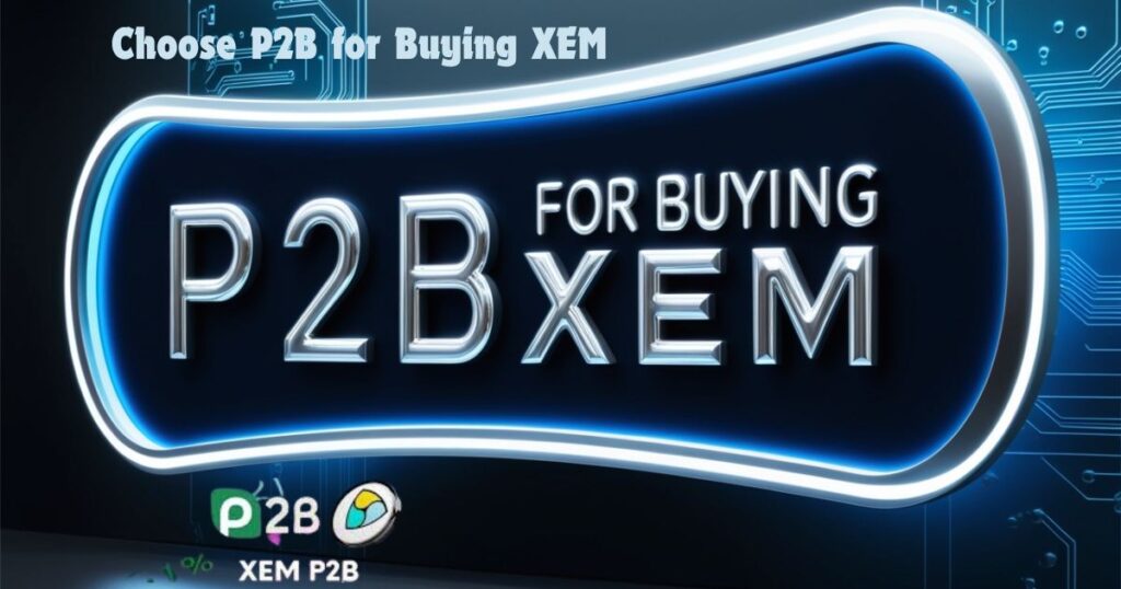 Why Choose P2B for Buying XEM