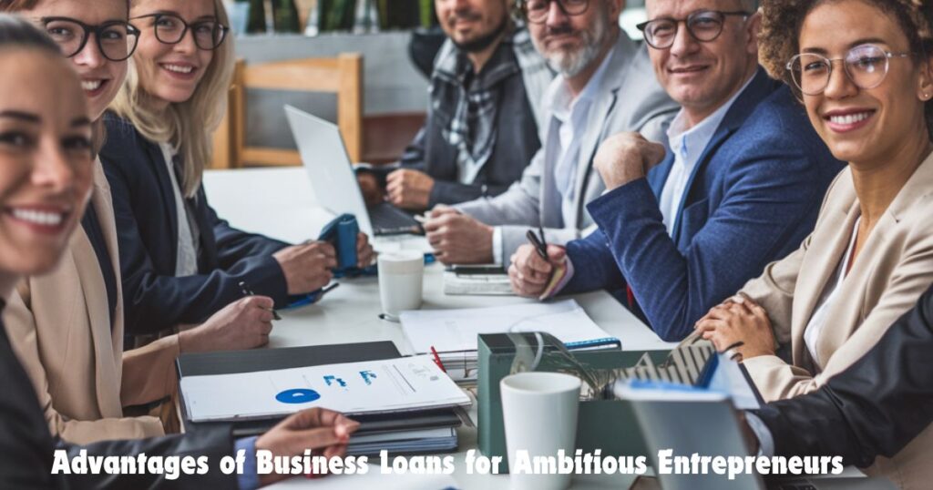 Advantages of Business Loans for Ambitious Entrepreneurs