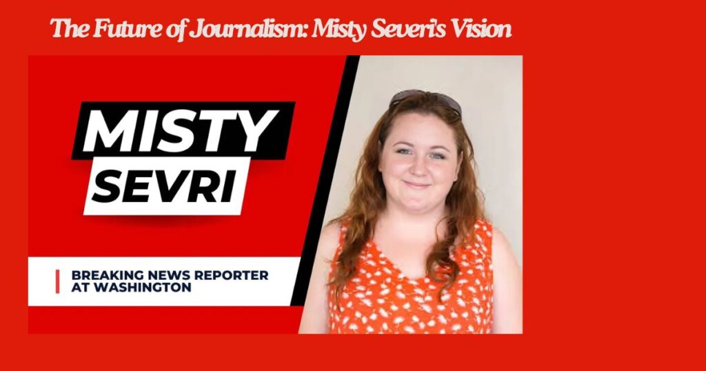 The Future of Journalism: Misty Severi's Vision