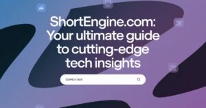 ShortEngine.com: Your Ultimate Guide to Cutting-Edge Tech Insights